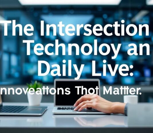 The Intersection of Technology and Daily Life: Innovations That Matter The Intersection of Technology and Daily Life: Innovations That Matter