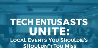 Tech Enthusiasts Unite: Must-Attend Local Gatherings Tech Enthusiasts Unite: Local Events You Shouldn't Miss